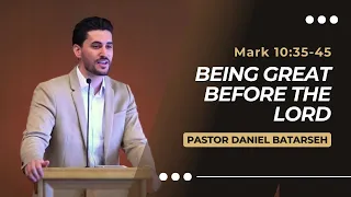 Being Great Before The Lord | Mark 10:35-45 | Pastor Daniel Batarseh (Gospel of Mark Series)