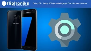Galaxy S7 / Galaxy S7 Edge Installing Apps From Unknown Sources - Fliptroniks.com