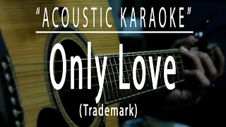 Only love - Trademark (Acoustic karaoke)