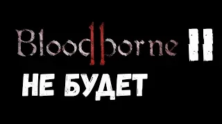 Bloodborne 2 НЕ БУДЕТ!!! В 2018