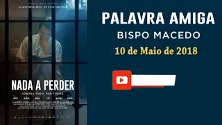 Palavra Amiga Bispo Macedo - 10 de Maio de 2018