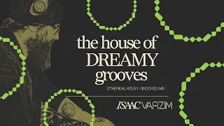 the house of DREAMY GROOVES • ethereal HOUSY grooves mix