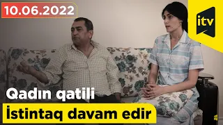 Qadın qatili - İstintaq davam edir - 10.06.2022