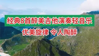 经典8首醉美吉他演奏轻音乐，欣赏好听的吉他曲纯音乐，静心养心