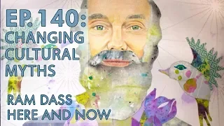 Ram Dass – Here and Now – Ep. 140 – Changing Cultural Myths