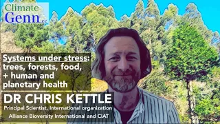 Dr Chris Kettle: Systems Under Stress, Trees, Forests, Food + Human and Planetary Health