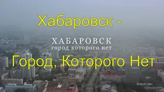 Хабаровск - Город, Которого Нет.