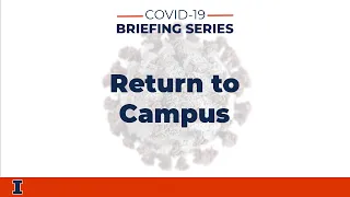 COVID-19 Briefing Series: Return to Campus | University of Illinois Urbana-Champaign