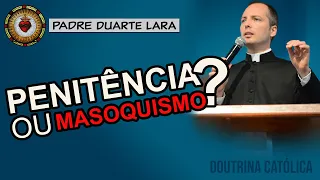 PENITÊNCIA ou MASOQUISMO? | Padre Duarte Lara