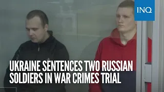 Ukraine sentences two Russian soldiers in war crimes trial