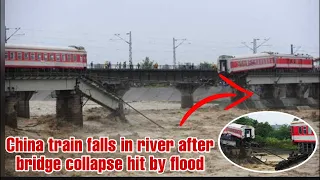 China train falls in river after bridge collapse hit by flood ||  3 Gorges dam