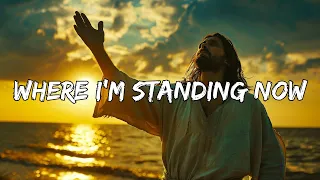 Where I'm Standing Now (Lyrics) ~ Worship in : 80s - 90s