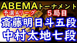 将棋対局速報▲斎藤明日斗五段ー△中村太地七段 第５回ABEMAトーナメント予選Aリーグ第一試合 五局目