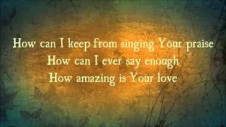 How Can I Keep From Singing by Chris Tomlin with Lyrics