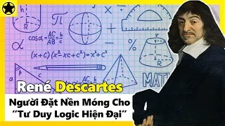 René Descartes - Người Đặt Nền Móng Cho “Tư Duy Logic Hiện Đại”