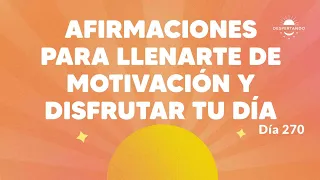 Afirmaciones para llenarte de motivación y disfrutar tu día - Día 270 Año 3 | Despertando Podcast