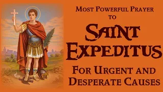 MOST POWERFUL PRAYER TO SAINT EXPEDITUS/EXPEDITE FOR URGENT AND DESPERATE CAUSES