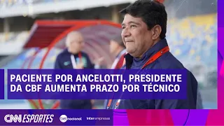Paciente por Ancelotti, presidente da CBF aumenta prazo por novo técnico | CNN NOVO DIA