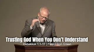 Trusting God When You Don’t Understand (Habakkuk 1:1-11) Pastor Don Green