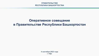 Оперативное совещание в Правительстве Республики Башкортостан: прямая трансляция 4 сентября 2023 г.