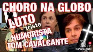 TRÁGICO DIA NA GLOBO MORTE !HUMORISTA TOM CAVALCANTE INFELIZMENTE CHORA POR SEU PAI