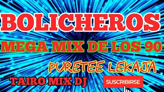 BOLICHEROS DE LOS 90 PURETEE TAIRO MIX DJ