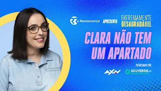 Clara Não Tem Um Apartado - Extremamente Desagradável