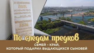 «По следам предков». Семей – край, который подарил выдающихся сыновей