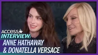 Anne Hathaway On Feeling Empowered w/ Versace designer Donatella (EXCLUSIVE)