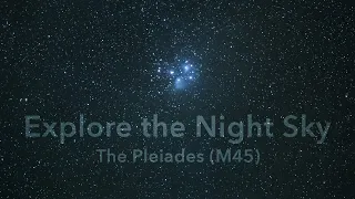EXPLORE THE NIGHT SKY - Episode 1, The Pleiades (M45)