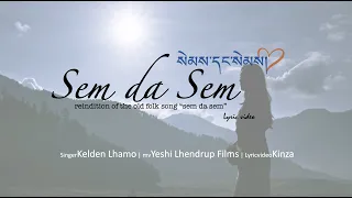 Sem da Sem | Lyric video| Translation | Bhutanese song @keldenlhamo @SonamWangchen