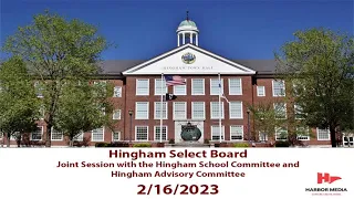 Joint Session with the Hingham Select Board, School Committee and Advisory Committee  2/16/2023