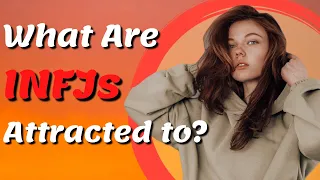 What Are INFJs Attracted To?  EP 14/16 The INFJ Personality Type.