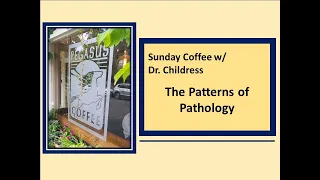 Sunday Coffee w/ Dr. Childress: Patterns of Pathology