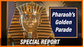 [Special Report] Egypt’s Pharaohs' Golden Parade. By Tutankhamun. موكب المومياوات الملكية