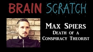 BrainScratch: Max Spiers - Death of a Conspiracy Theorist