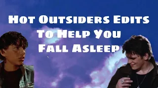 hot Outsiders edits to help you fall asleep