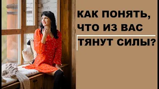 КАК ПОНЯТЬ, ЧТО ИЗ ВАС ТЯНУТ СИЛЫ?