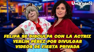 Felipa se disculpa con la actriz Yerlin Pérez por divulgar videos de fiesta privada