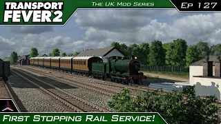First Stopping Rail Service! | Transport Fever 2 - The UK Mods Series | #127