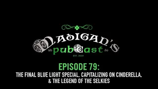 Madigan's Pubcast EP79: Final Blue Light Special, Capitalizing On Cinderella & Legend of the Selkies