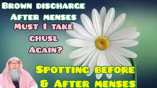 After menses saw brown discharge, must I make ghusl again? (spotting before & after) Assim al hakeem