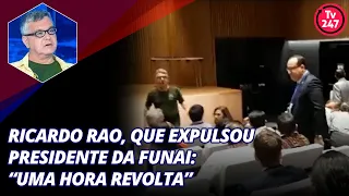 Ricardo Rao, que expulsou presidente da Funai: “uma hora revolta”