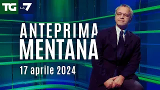 L'anteprima di Mentana del Tg La7 del 17 aprile 2024