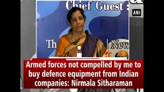 Armed forces not compelled by me to buy defence equipment from Indian companies: Nirmala Sitharaman