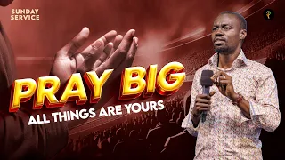 Pray Big — All Things Are Yours | Phaneroo Sunday 270 | Apostle Grace Lubega