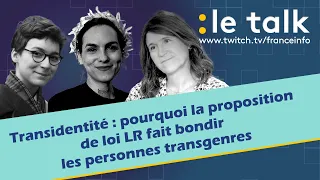 LE TALK : Transidentité, pourquoi la proposition de loi LR fait bondir les personnes transgenres ?