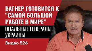 Вагнер готовится к “самой большой работе в мире” / Опальные генералы Украины // №526 - Юрий Швец