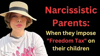 Narcissistic Parents : When they impose "Freedom Tax" on their children