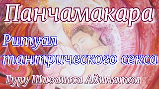 Гуру Шиваисса Адинатха - Панчамакара - ритуал тантрического секса, основа учения каула-тантра-йоги